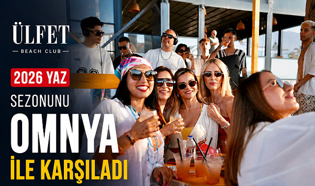 ÜLFET BEACH CLUB 2026 YAZ SEZONUNU OMNYA İLE KARŞILADI